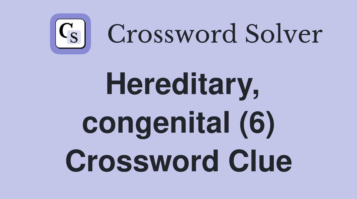 Hereditary, congenital (6) - Crossword Clue Answers - Crossword Solver